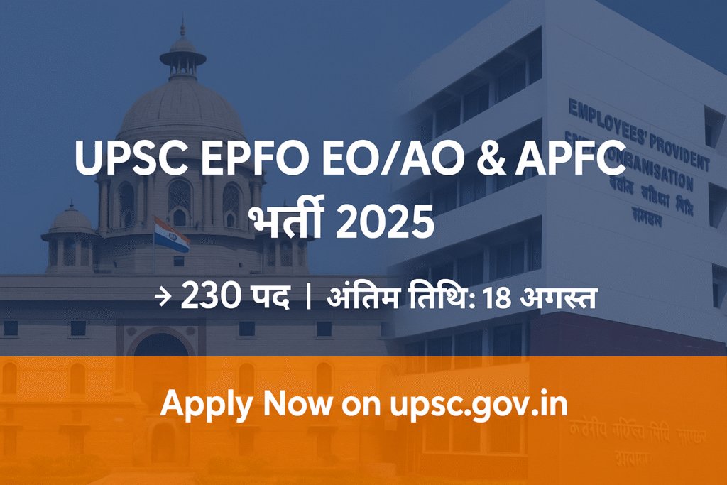 "UPSC EPFO EO/AO & APFC भर्ती 2025 – 230 पदों पर नोटिफिकेशन, अंतिम तिथि 18 अगस्त"