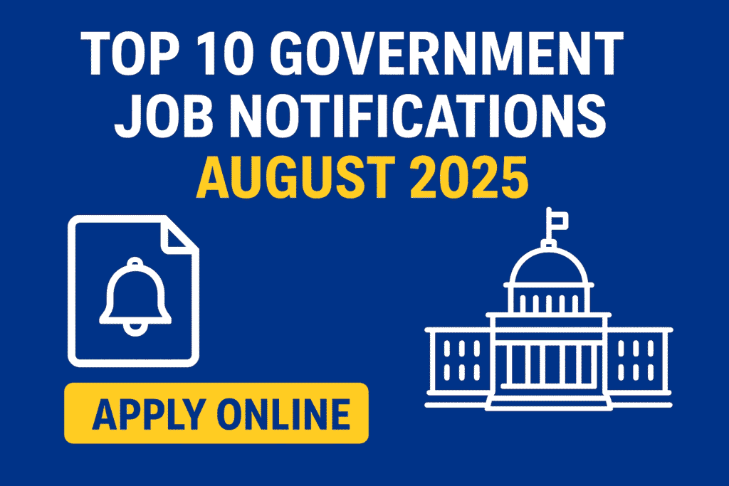 Top 10 Government Job Notifications – August 2025