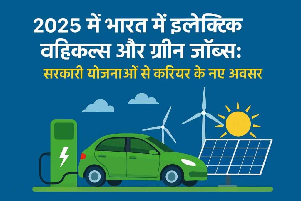 भारत में इलेक्ट्रिक व्हीकल्स और ग्रीन जॉब्स: सरकारी योजनाएं और करियर अवसर