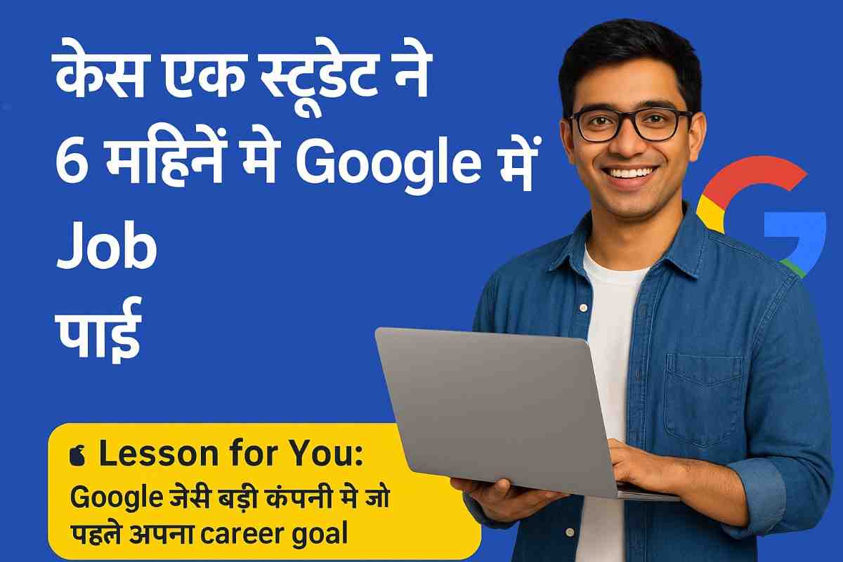 कैसे एक स्टूडेंट ने 6 महीने में Google Job पाई – Step by Step Guide”