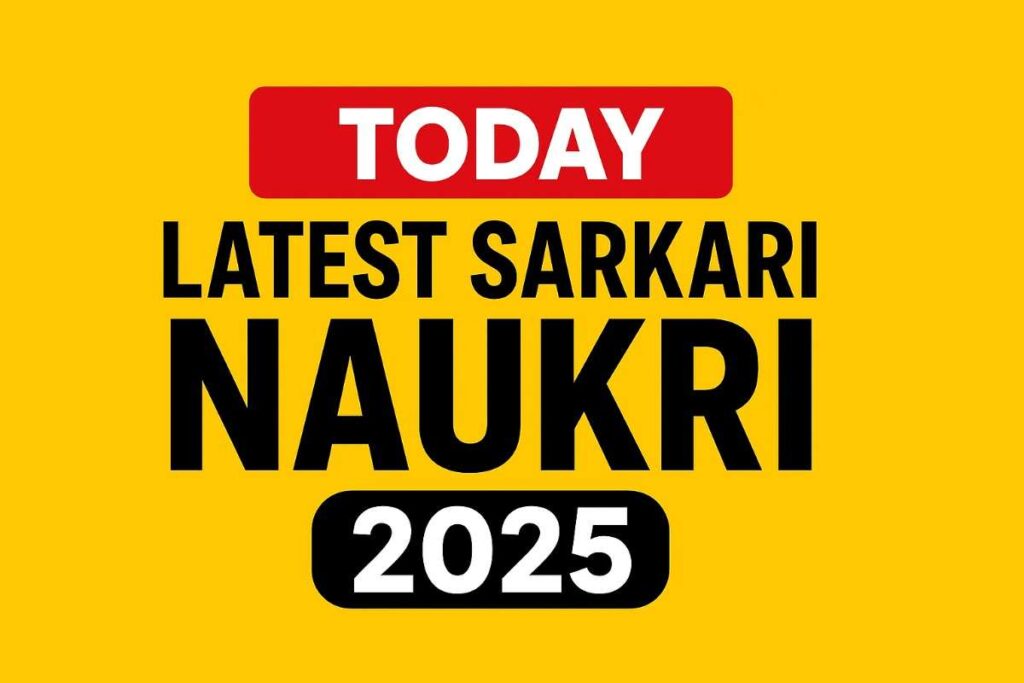 Today Latest Sarkari Naukri 2025: आज की सभी सरकारी नौकरी अपडेट